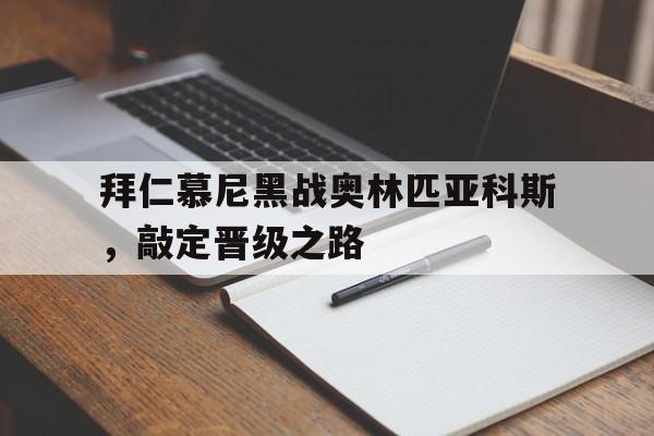 包含拜仁慕尼黑战奥林匹亚科斯，敲定晋级之路的词条